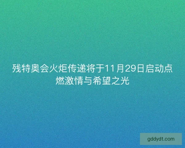 残特奥会火炬传递将于11月29日启动点燃激情与希望之光 残特奥会火炬传递将于11月29日启动点燃激情与希望之光